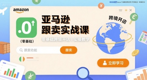 亚马逊跟卖实战课，零基础跨境开店实操教学-贝贝云网创