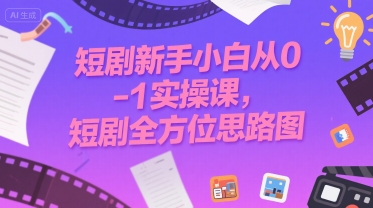 短剧新手小白从0-1实操课，短剧全方位思路图-贝贝云网创