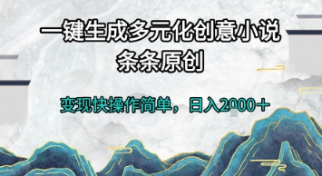 一键生成多元化创意小说，条条原创，变现快操作简单，日入2k+【揭秘】-贝贝云网创