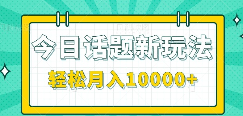 今日话题新玩法，零成本零门槛单条作品百万流量，月入10000+-贝贝云网创