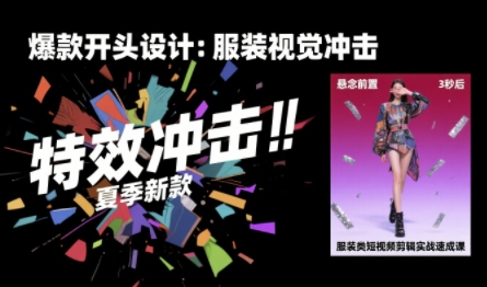 服装类短视频剪辑实战速成课，30天掌握算法适配剪辑术，完播率提升25%-贝贝云网创