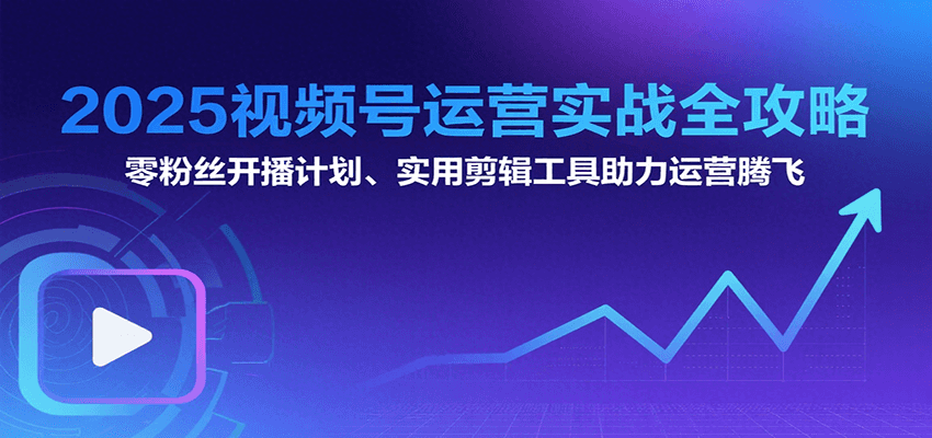 2025视频号运营实战全攻略：零粉丝开播计划、起号到到变现思维逻辑方法-贝贝云网创