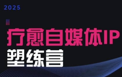 2025治愈自媒体IP训练营，专为疗愈领域从业者打造-贝贝云网创