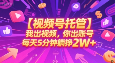 【视频号托管 】我出视频，你出账号，每天5分钟发布，最高躺挣2W+【揭秘】-贝贝云网创