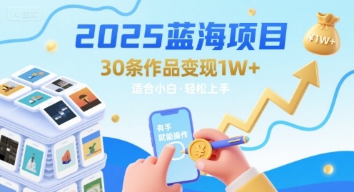 2025蓝海项目30条作品 变现1w+ 有手就能操作适合小白做-贝贝云网创