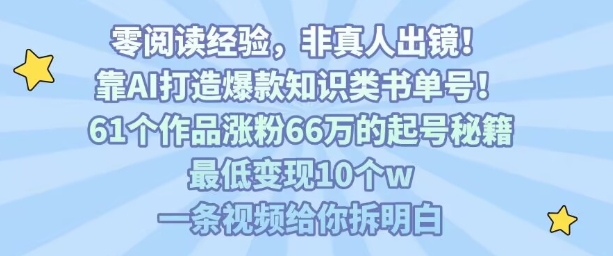 靠AI打造爆款知识类书单号，61个作品涨粉66w的起号秘籍，最低变现10个w，一条视频给你拆明白-贝贝云网创