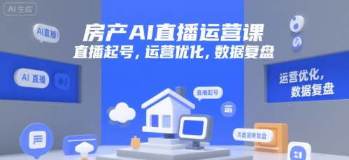 房产AI直播运营课，直播起号，运营优化，数据复盘-贝贝云网创