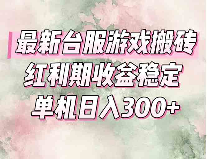 最新台服游戏搬砖，红利期收益高稳定，操作简单，小白闭眼入。-贝贝云网创