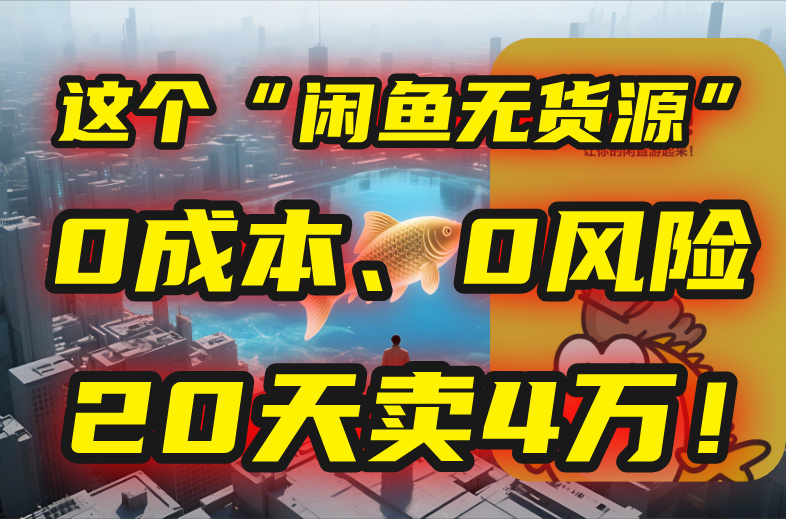 别再瞎忙了！这个“闲鱼无货源”玩法，0成本、0风险，我20天卖4万！-贝贝云网创