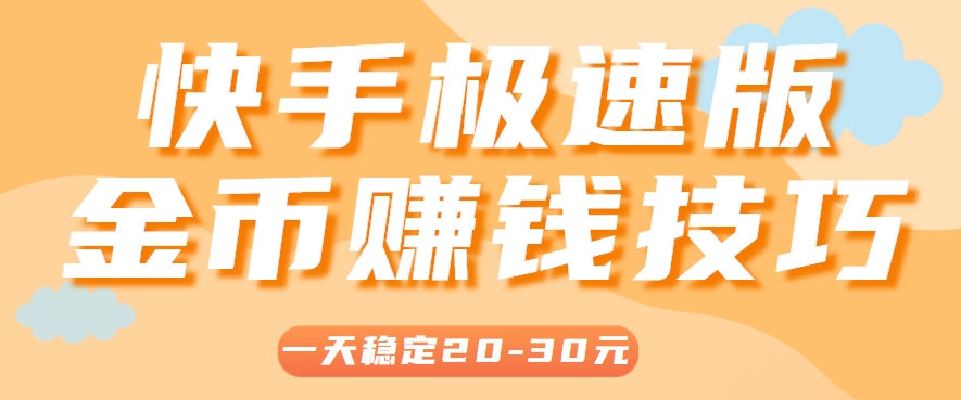 一天稳定收入20-30元，这4个方法，让你快速掌握快手极速版金币赚钱技巧(附详细教程)-贝贝云网创