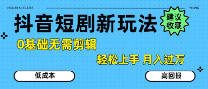 抖音短剧拉新新玩法，0基础无需剪辑，简单上手，轻松月入过W-贝贝云网创