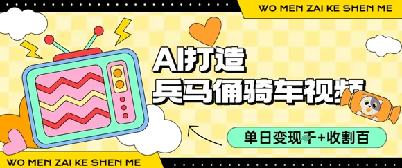 用AI打造兵马俑骑单车视频，单日变现1k+，轻松收割百万播放-贝贝云网创