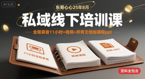 东哥心心25年8月私域线下培训课，全程录音11小时+视频+所有文档加课程ppt-贝贝云网创