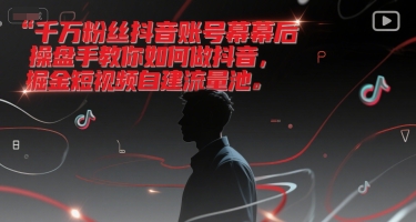 千万粉丝抖音账号幕后操盘手教你如何做抖音，掘金短视频自建流量池-贝贝云网创