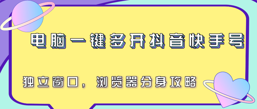 电脑一键多开抖音快手号，独立窗口，浏览器分身攻略-贝贝云网创