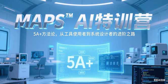 MAPSAI特训营，掌握 5A+方法论，从工具使用者到系统设计者的进阶之路-贝贝云网创