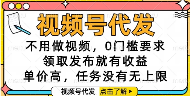 视频号代发，不用做视频，0门槛要求，领取发布就有收益，单价高，任务没有无上限【揭秘】-贝贝云网创