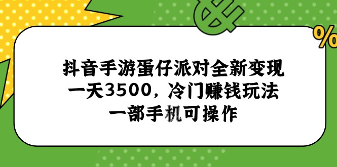 抖音手游蛋仔派对全新变现，一天3500，冷门赚钱玩法，一部手机可操作-贝贝云网创